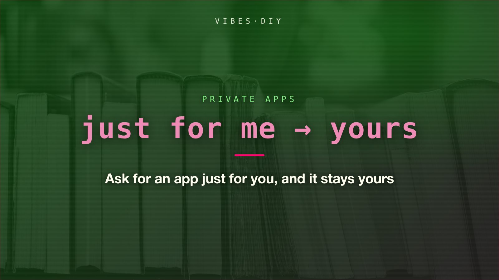 Ask for an app just for you, and it stays yours